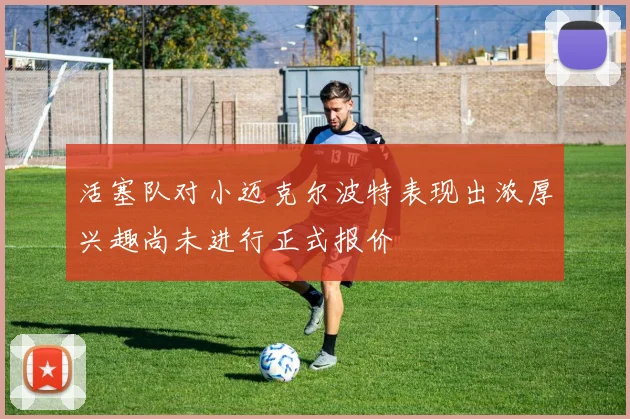 活塞队对小迈克尔波特表现出浓厚兴趣尚未进行正式报价
