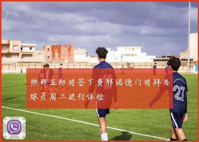 热那亚即将签下费耶诺德门将拜洛球员周二进行体检
