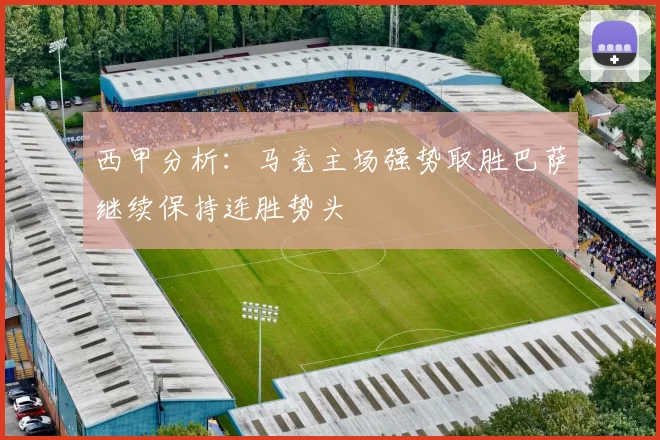 西甲分析：马竞主场强势取胜巴萨继续保持连胜势头