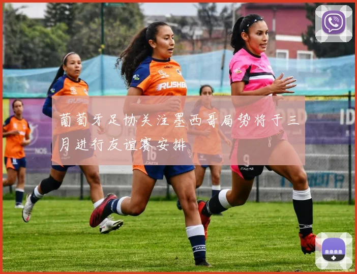 葡萄牙足协关注墨西哥局势将于三月进行友谊赛安排